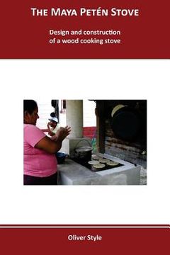 portada The Maya Peten Stove: Design and construction of a wood cooking stove (in English)