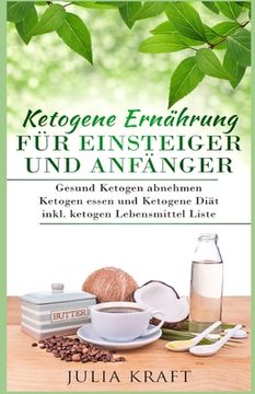 portada Ketogene Ernährung für Einsteiger und Anfänger: Gesund ketogen abnehmen und ketogen essen Ketogene Diät inkl. ketogen Lebensmittel Liste (in German)