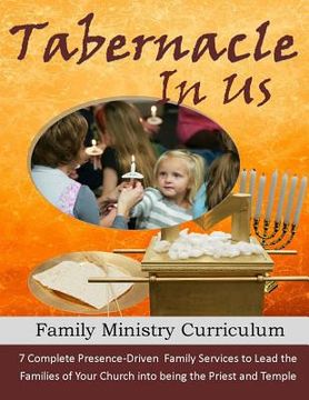 portada The Tabernacle in Us: A Family Ministry Curriculum to lead the families of your church into discipleship and worship through the pattern of (en Inglés)
