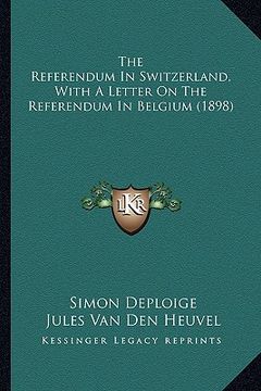 portada the referendum in switzerland, with a letter on the referendum in belgium (1898) (en Inglés)