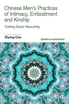 portada Chinese Men’S Practices of Intimacy, Embodiment and Kinship: Crafting Elastic Masculinity (Gender and Sociology) (in English)