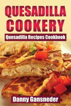 portada Quesadilla Cookery: Quesadilla Recipes Cookbook (en Inglés)