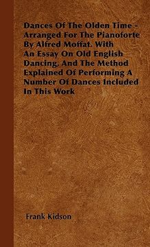 portada dances of the olden time - arranged for the pianoforte by alfred moffat. with an essay on old english dancing, and the method explained of performing (in English)
