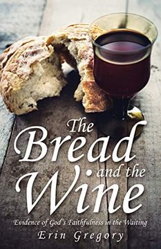 portada The Bread and the Wine: Evidence of God'S Faithfulness in the Waiting (en Inglés)