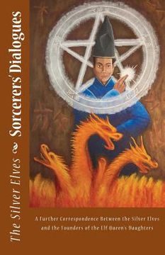 portada Sorcerers' Dialogues: A Further Correspondence Between the Silver Elves and the Founders of the Elf Queen's Daughters (en Inglés)