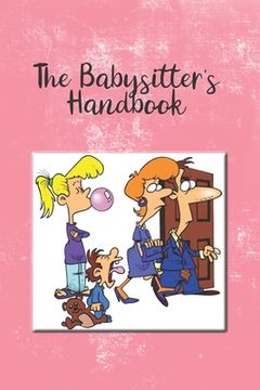 portada The Babysitter's Handbook: Information For The Babysitter To Keep Track Of Hours Worked, Parents Information, Emergency Contacts (in English)