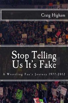 portada Stop Telling Us It's Fake: A Wrestling Fan's Journey 1977-2012 (en Inglés)