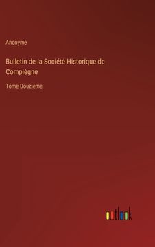 portada Bulletin de la Société Historique de Compiègne: Tome Douzième (in French)