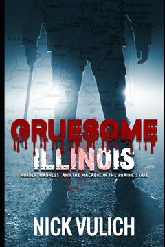 portada Gruesome Illinois: Murder, Madness, and the Macabre in the Prairie State (en Inglés)