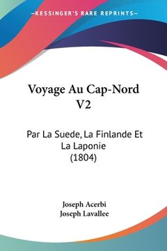portada Voyage Au Cap-Nord V2: Par La Suede, La Finlande Et La Laponie (1804) (in French)