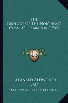 portada the geology of the northeast coast of labrador (1902) (in English)
