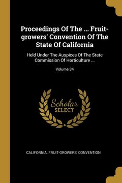 portada Proceedings Of The ... Fruit-growers' Convention Of The State Of California: Held Under The Auspices Of The State Commission Of Horticulture ...; Volu (en Inglés)