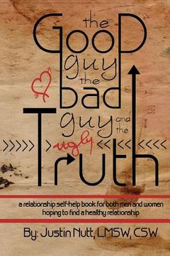portada The Good Guy, the Bad Guy, and the Ugly Truth: A Relationship Self-Help Book for Both Men and Women Hoping to Find Healthy Relationships (in English)