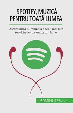 portada Spotify, Muzică pentru toată lumea: Ascensiunea fulminantă a celui mai bun serviciu de streaming din lume