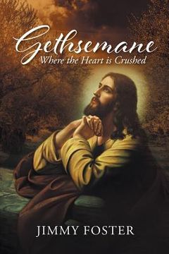portada Gethsemane: Where the Heart is Crushed (en Inglés)