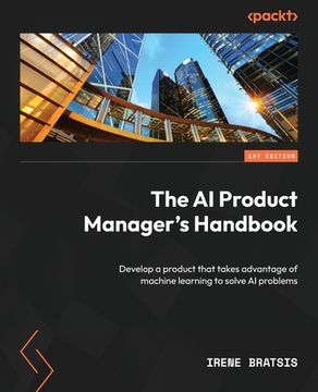 portada The AI Product Manager's Handbook: Develop a product that takes advantage of machine learning to solve AI problems (in English)