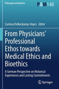 portada From Physicians' Professional Ethos Towards Medical Ethics and Bioethics: A German Perspective on Historical Experiences and Lasting Commitments (en Inglés)