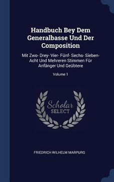 portada Handbuch Bey Dem Generalbasse Und Der Composition: Mit Zwo- Drey- Vier- Fünf- Sechs- Sieben- Acht Und Mehreren Stimmen Für Anfänger Und Geübtere; Volu