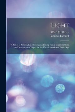 portada Light: a Series of Simple, Entertaining, and Inexpensive Experiments in the Phenomena of Light, for the Use of Students of Ev (in English)