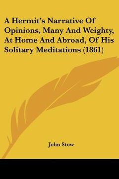 portada a hermit's narrative of opinions, many and weighty, at home and abroad, of his solitary meditations (1861) (en Inglés)