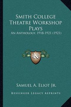 portada smith college theatre workshop plays: an anthology, 1918-1921 (1921) (en Inglés)