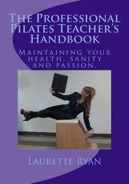 portada The Professional Pilates Teacher's Handbook: Maintaining your health, sanity and passion. (en Inglés)