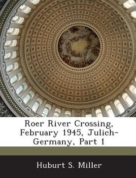 portada Roer River Crossing, February 1945, Julich-Germany, Part 1 (en Inglés)