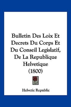 portada Bulletin Des Loix Et Decrets Du Corps Et Du Conseil Legislatif, De La Republique Helvetique (1800) (in French)