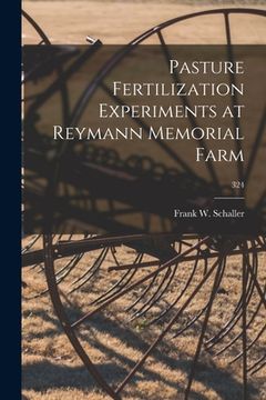 portada Pasture Fertilization Experiments at Reymann Memorial Farm; 324 (in English)