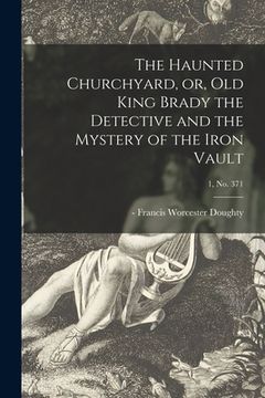 portada The Haunted Churchyard, or, Old King Brady the Detective and the Mystery of the Iron Vault; 1, no. 371 (en Inglés)