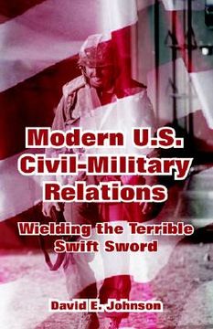 portada modern u.s. civil-military relations: wielding the terrible swift sword (en Inglés)
