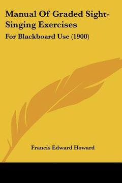 portada manual of graded sight-singing exercises: for blackboard use (1900) (en Inglés)