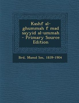 portada Kashf Al-Ghummah F Mad Sayyid Al-Ummah - Primary Source Edition (en Árabe)