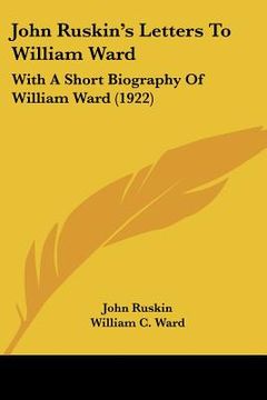 portada john ruskin's letters to william ward: with a short biography of william ward (1922)