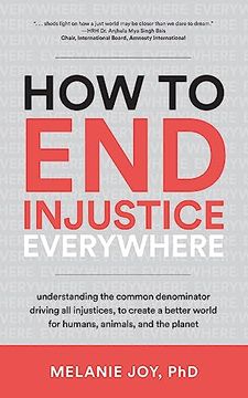 portada How to end Injustice Everywhere: Understanding the Common Denominator Driving all Injustices, to Create a Better World for Humans, Animals, and the Planet (en Inglés)