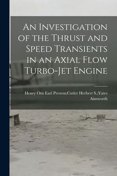 portada An Investigation of the Thrust and Speed Transients in an Axial Flow Turbo-jet Engine (en Inglés)