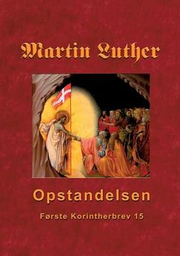portada Martin Luther - Opstandelsen: Martin Luthers prædikener over Første Korintherbrev 15 (en Danés)