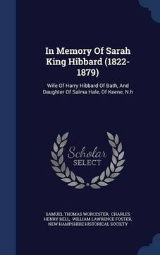 portada In Memory Of Sarah King Hibbard (1822-1879): Wife Of Harry Hibbard Of Bath, And Daughter Of Salma Hale, Of Keene, N.h