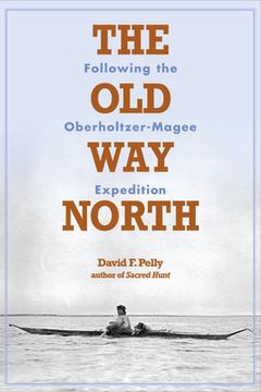 portada The old way North: Following the Oberholtzer-Magee Expedition (en Inglés)