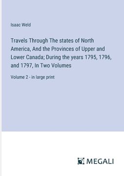 portada Travels Through The states of North America, And the Provinces of Upper and Lower Canada; During the years 1795, 1796, and 1797, In Two Volumes: Volum