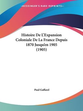 portada Histoire De L'Expansion Coloniale De La France Depuis 1870 Jusqu'en 1905 (1905) (in French)