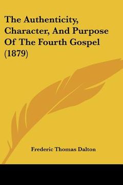 portada the authenticity, character, and purpose of the fourth gospethe authenticity, character, and purpose of the fourth gospel (1879) l (1879) (en Inglés)