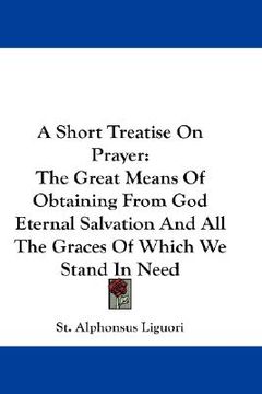 portada a short treatise on prayer: the great means of obtaining from god eternal salvation and all the graces of which we stand in need