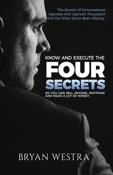 portada Know And Execute The Four Secrets: So You Can Sell Anyone, Anything, And Make A Lot of Money (en Inglés)