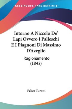 portada Intorno A Niccolo De' Lapi Ovvero I Palleschi E I Piagnoni Di Massimo D'Azeglio: Ragionamento (1842) (in Italian)