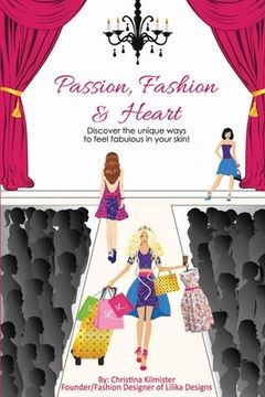 portada Passion, Fashion & Heart: Discover the unique ways to feel fabulous in your skin! (en Inglés)