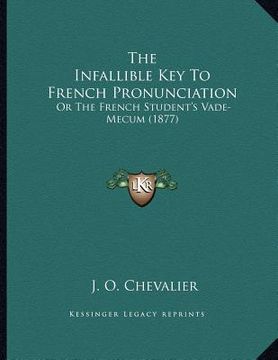 portada the infallible key to french pronunciation: or the french student's vade-mecum (1877) (in English)