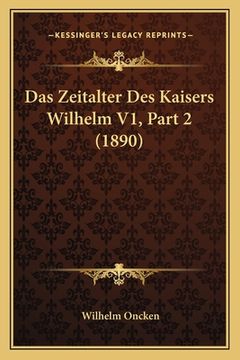 portada Das Zeitalter Des Kaisers Wilhelm V1, Part 2 (1890) (en Alemán)