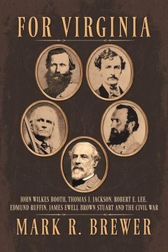 portada For Virginia: John Wilkes Booth, Thomas J. Jackson, Robert E. Lee, Edmund Ruffin, James Ewell Brown Stuart and the Civil War (en Inglés)