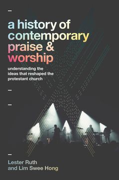 portada A History of Contemporary Praise & Worship: Understanding the Ideas That Reshaped the Protestant Church (in English)